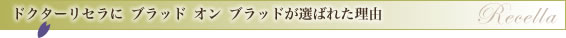 ドクターリセラに ブラッド オン ブラッドが選ばれた理由